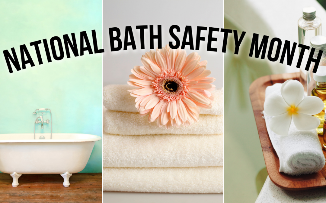 National Bath Safety Month— Helping Seniors Enjoy Their Bathroom Time Safely