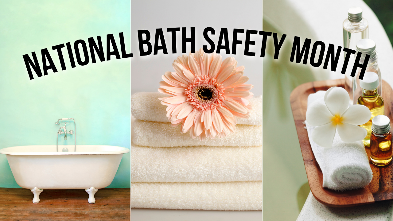 National Bath Safety Month— Helping Seniors Enjoy Their Bathroom Time